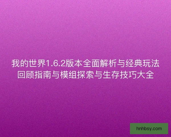 我的世界1.6.2版本全面解析与经典玩法回顾指南与模组探索与生存技巧大全
